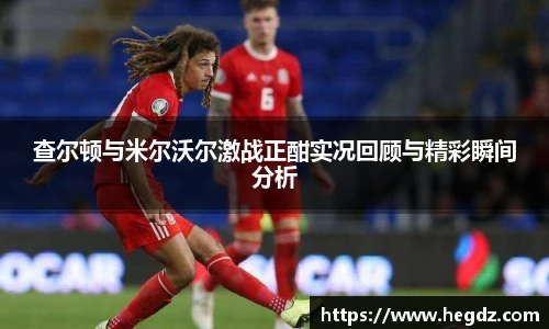 查尔顿与米尔沃尔激战正酣实况回顾与精彩瞬间分析