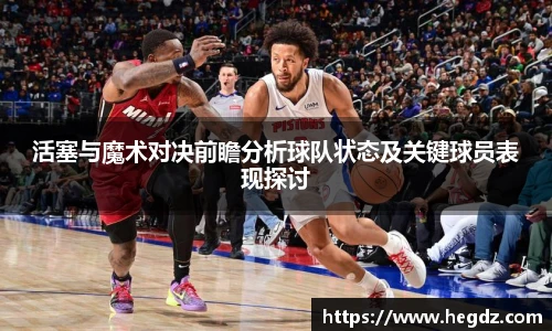 活塞与魔术对决前瞻分析球队状态及关键球员表现探讨